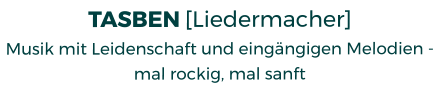 TASBEN [Liedermacher] Musik mit Leidenschaft und eingngigen Melodien - mal rockig, mal sanft